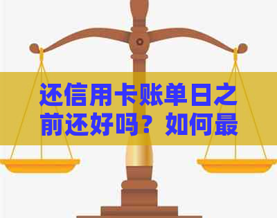 还信用卡账单日之前还好吗？如何最有效地提高额度和避免逾期费用