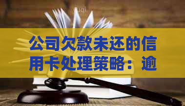 公司欠款未还的信用卡处理策略：逾期、申请与办理全解析