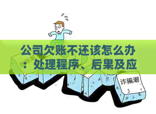 公司欠账不还该怎么办：处理程序、后果及应对策略