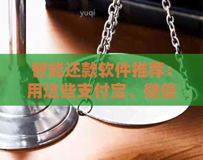 智能还款软件推荐：用这些支付宝、微信等应用轻松还信用卡账单