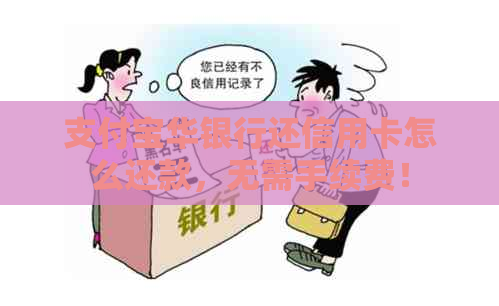 支付宝华银行还信用卡怎么还款，无需手续费！