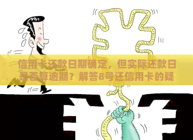 信用卡还款日期确定，但实际还款日是否算逾期？解答8号还信用卡的疑问