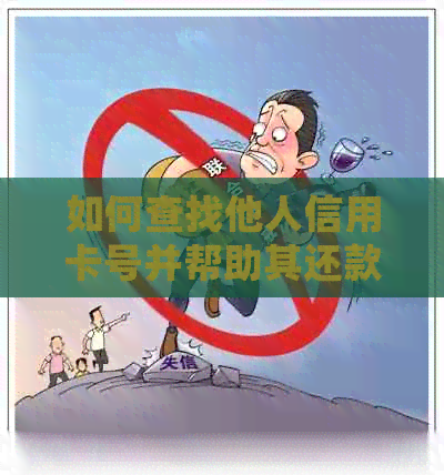 如何查找他人信用卡号并帮助其还款？了解详细步骤和注意事项