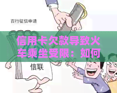 信用卡欠款导致火车乘坐受限：如何解决还款问题与恢复信用？
