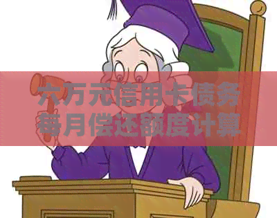 六万元信用卡债务每月偿还额度计算分析