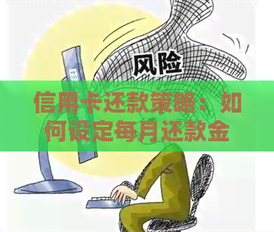 信用卡还款策略：如何设定每月还款金额以避免逾期和债务累积
