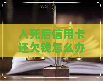 人死后信用卡还欠钱怎么办