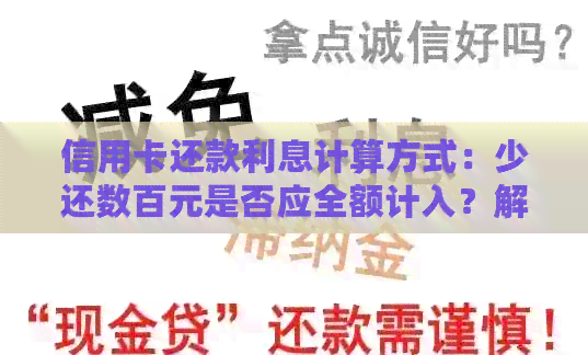 信用卡还款利息计算方式：少还数百元是否应全额计入？解析与建议