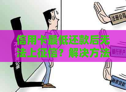 信用卡更低还款后无法上？解决方法全面解析！