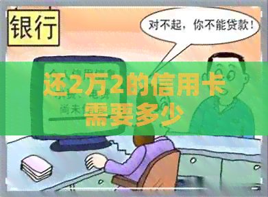 还2万2的信用卡需要多少 还2万2的信用卡需要多少
