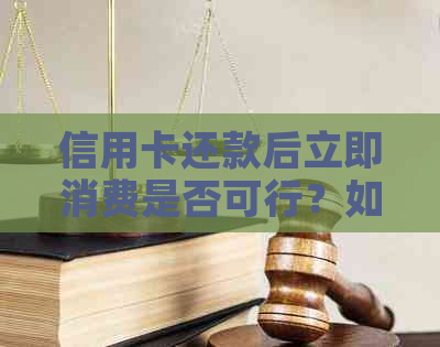 信用卡还款后立即消费是否可行？如何优化信用卡使用策略？