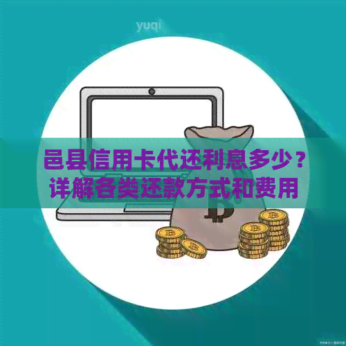邑县信用卡代还利息多少？详解各类还款方式和费用