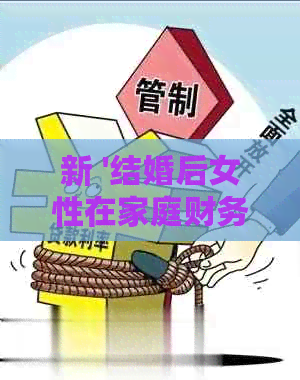新 '结婚后女性在家庭财务管理中的重要角色：协助丈夫维护信用卡债务'