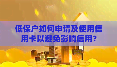 低保户如何申请及使用信用卡以避免影响信用？