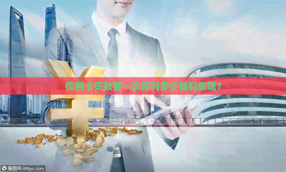 信用卡贷款要一次还吗多少钱利息呢？