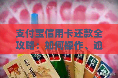 支付宝信用卡还款全攻略：如何操作、逾期处理及额度调整等一应俱全