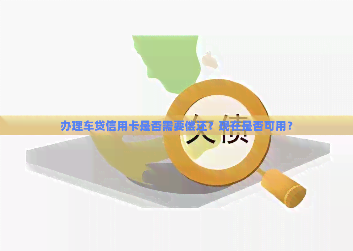办理车贷信用卡是否需要偿还？现在是否可用？