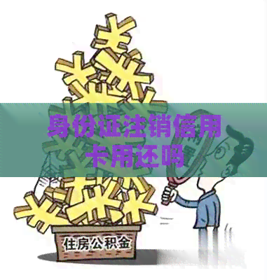 身份证注销信用卡用还吗