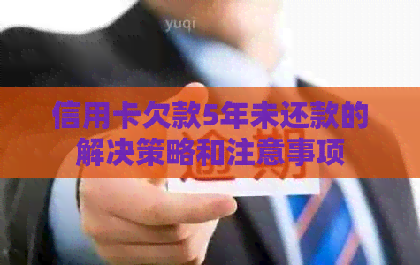 信用卡欠款5年未还款的解决策略和注意事项