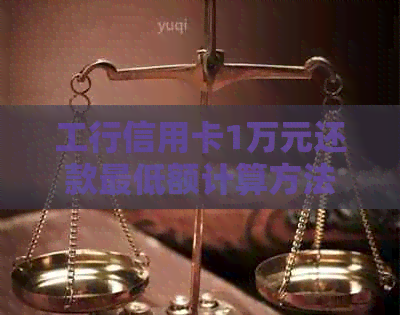 工行信用卡1万元还款更低额计算方法及影响因素分析