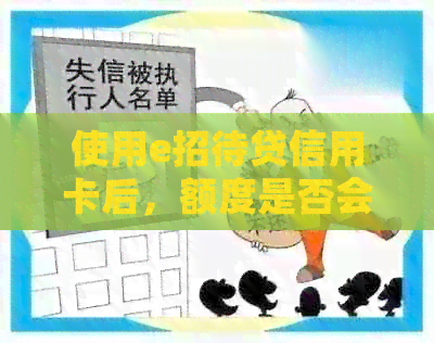 使用e招待贷信用卡后，额度是否会受影响及如何继续使用？