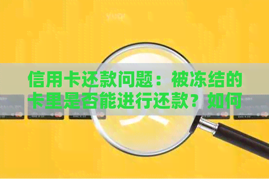 信用卡还款问题：被冻结的卡里是否能进行还款？如何操作？