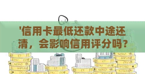 '信用卡更低还款中途还清，会影响信用评分吗？'