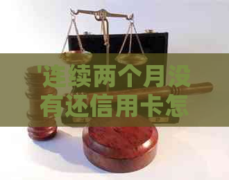 '连续两个月没有还信用卡怎么办'该如何解决逾期问题？