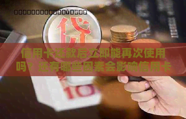信用卡还款后立即能再次使用吗？还有哪些因素会影响信用卡的使用？