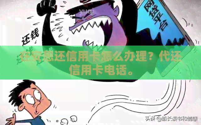 在安想还信用卡怎么办理？代还信用卡电话。