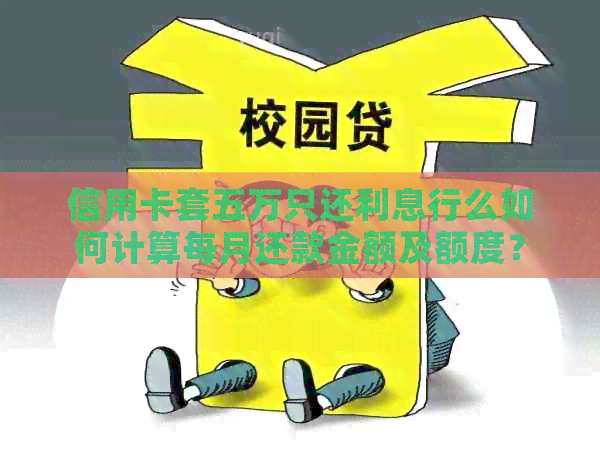 信用卡套五万只还利息行么如何计算每月还款金额及额度？
