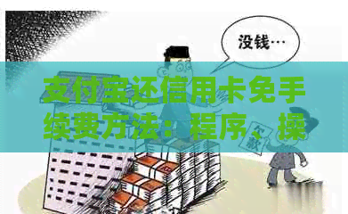 支付宝还信用卡免手续费方法：程序、操作指南及相关注意事项。