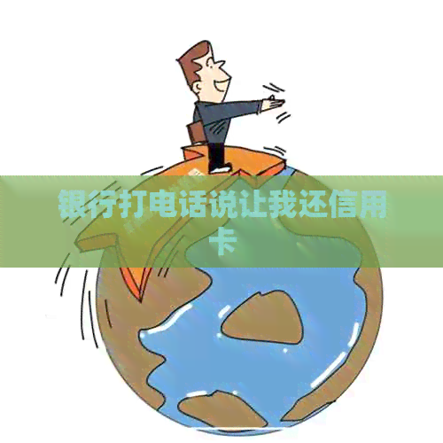 银行打电话说让我还信用卡 银行打电话说让我还信用卡