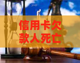 信用卡欠款人死亡：家属是否有责任偿还？