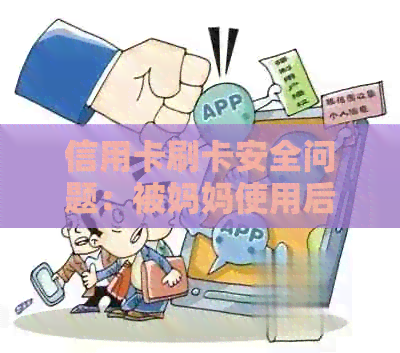 信用卡刷卡安全问题：被妈妈使用后如何还款？是否需要承担责任？