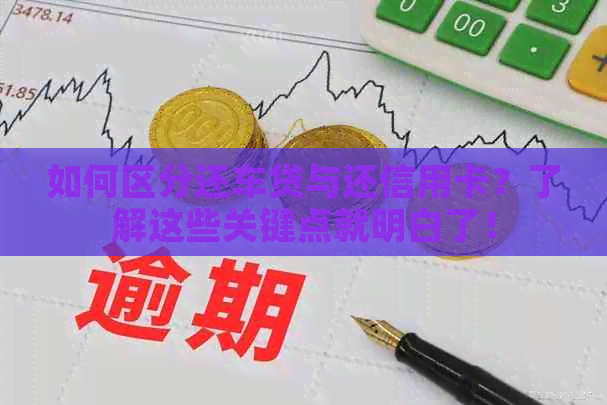 如何区分还车贷与还信用卡？了解这些关键点就明白了！