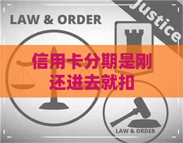 信用卡分期是刚还进去就扣