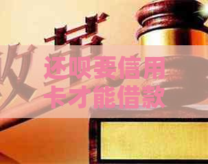 还款要信用卡才能借款吗？安全可靠吗？