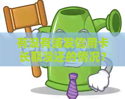 有没有浦发信用卡长期没还的情况？