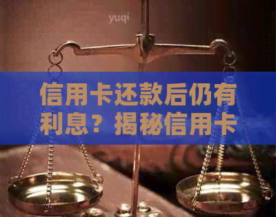 信用卡还款后仍有利息？揭秘信用卡账单的复杂性及解决方法