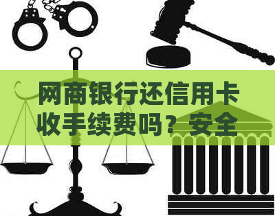 银行信用卡还信用卡收手续费吗？安全吗？有哪些好处？