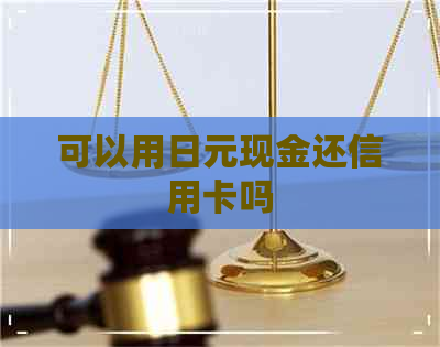 可以用日元现金还信用卡吗