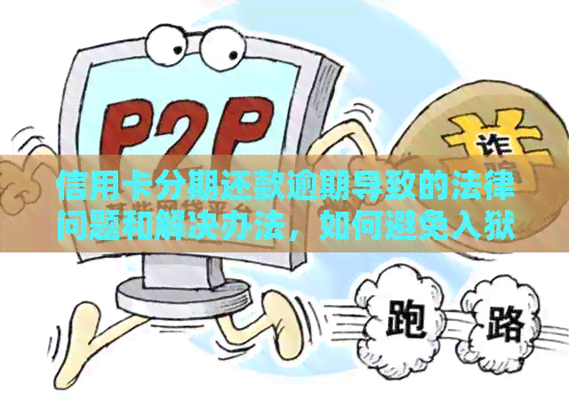 信用卡分期还款逾期导致的法律问题和解决办法，如何避免入狱？