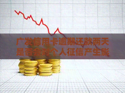 广发信用卡逾期还款两天是否会对个人产生影响？解答与建议