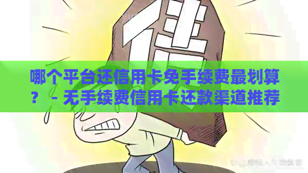 哪个平台还信用卡免手续费最划算？ - 无手续费信用卡还款渠道推荐