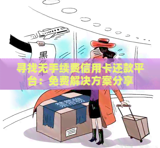寻找无手续费信用卡还款平台：免费解决方案分享