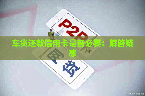 车贷还款信用卡是否必要：解答疑惑