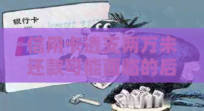 信用卡透支两万未还款可能面临的后果及应对策略