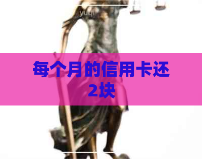 每个月的信用卡还2块