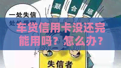 车贷信用卡没还完能用吗？怎么办？